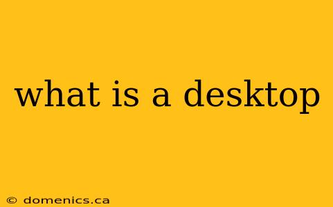 what is a desktop