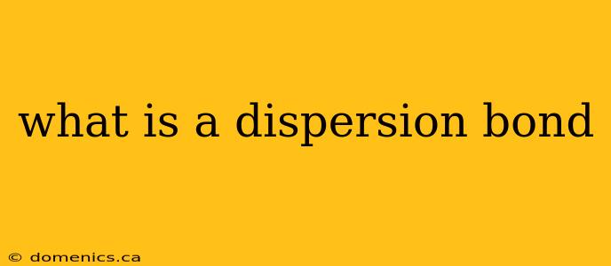 what is a dispersion bond