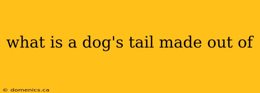 what is a dog's tail made out of