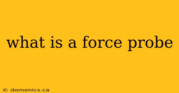 what is a force probe