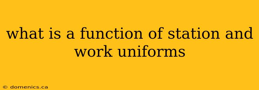 what is a function of station and work uniforms