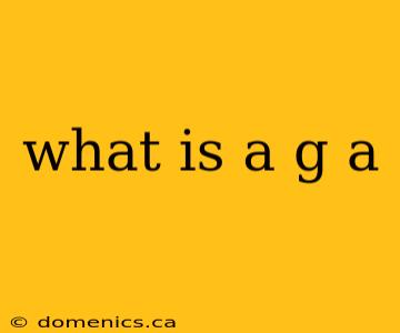 what is a g a