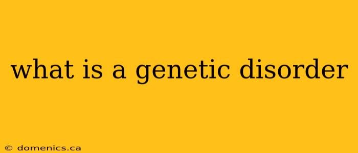 what is a genetic disorder