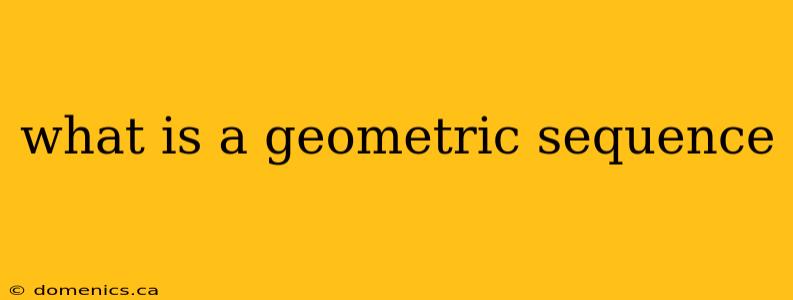 what is a geometric sequence