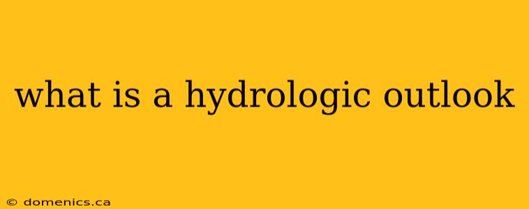 what is a hydrologic outlook