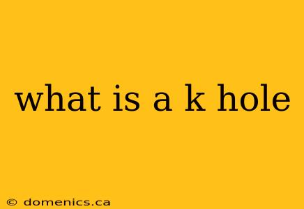 what is a k hole