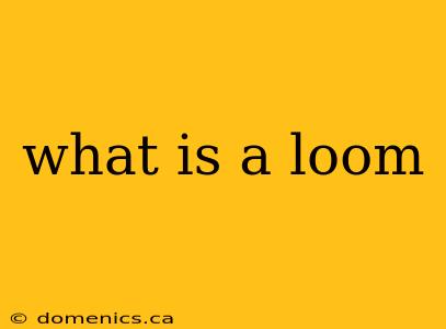 what is a loom