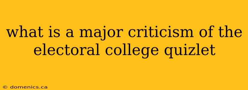 what is a major criticism of the electoral college quizlet