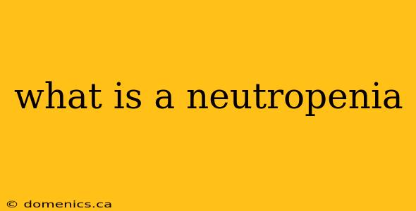 what is a neutropenia