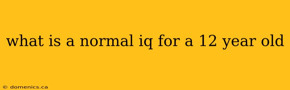 what is a normal iq for a 12 year old