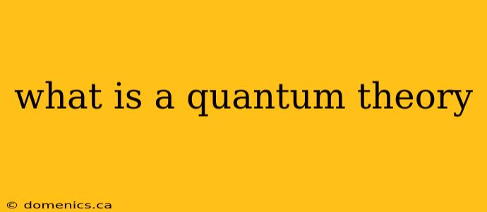 what is a quantum theory