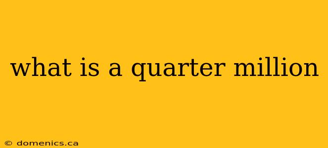 what is a quarter million