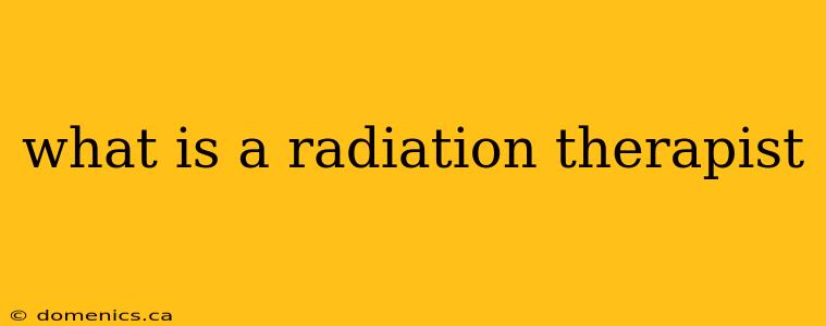 what is a radiation therapist