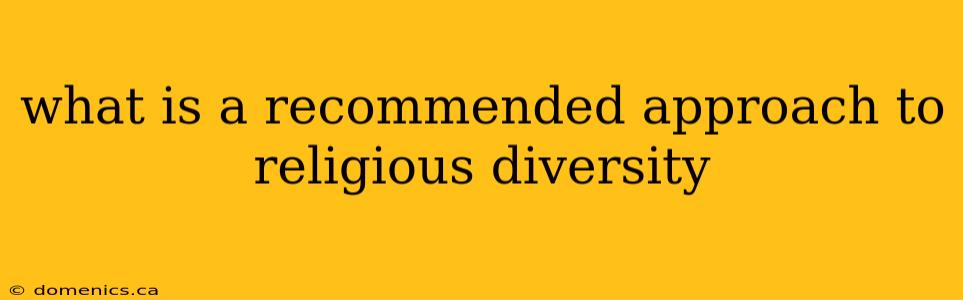 what is a recommended approach to religious diversity