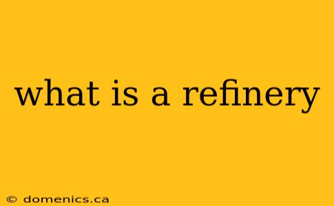 what is a refinery