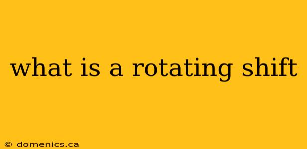 what is a rotating shift