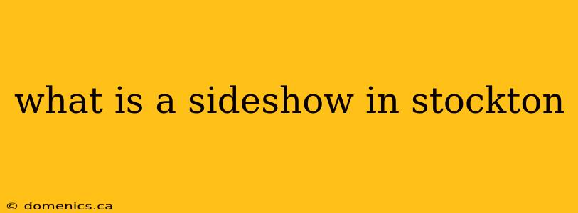 what is a sideshow in stockton