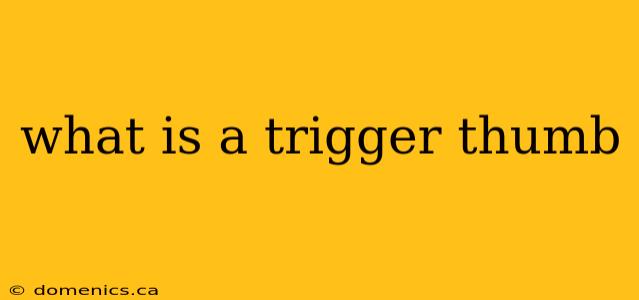 what is a trigger thumb