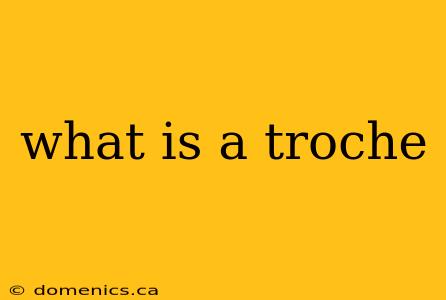 what is a troche