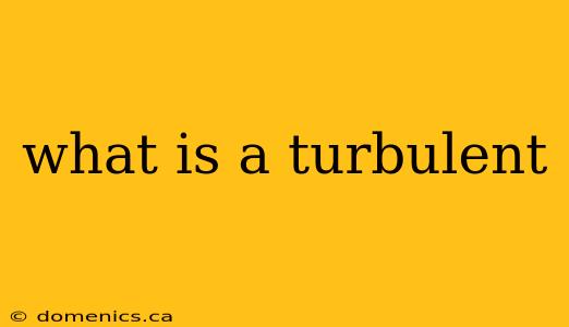 what is a turbulent