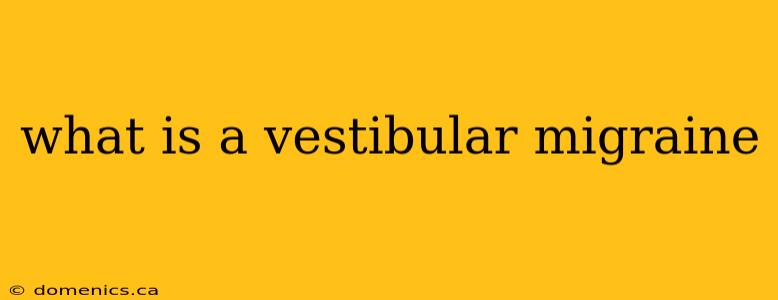 what is a vestibular migraine