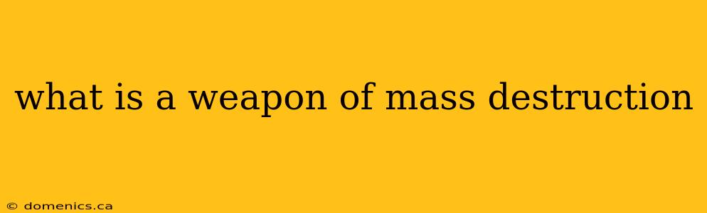 what is a weapon of mass destruction