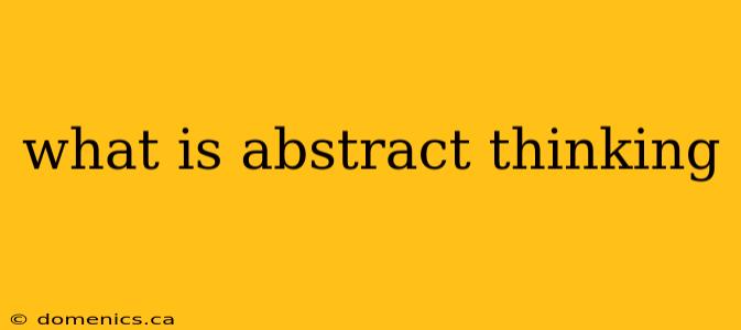 what is abstract thinking