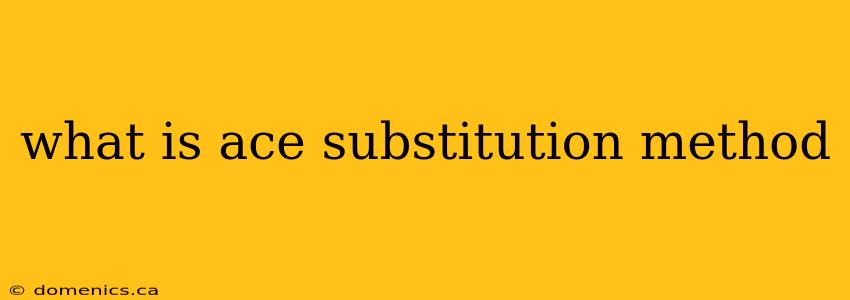 what is ace substitution method