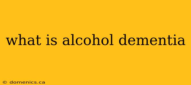 what is alcohol dementia