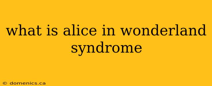 what is alice in wonderland syndrome