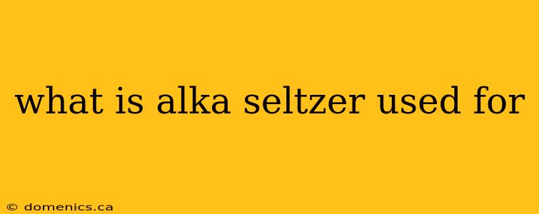 what is alka seltzer used for