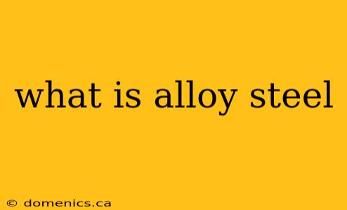 what is alloy steel