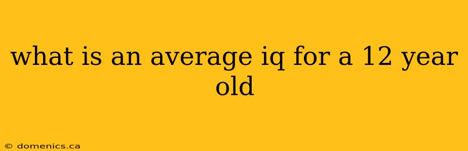 what is an average iq for a 12 year old