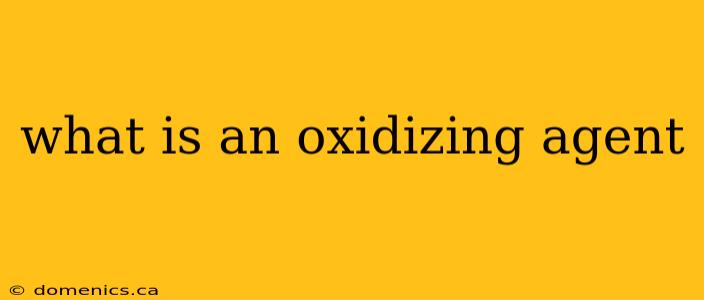 what is an oxidizing agent