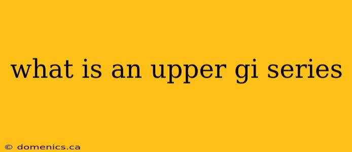 what is an upper gi series