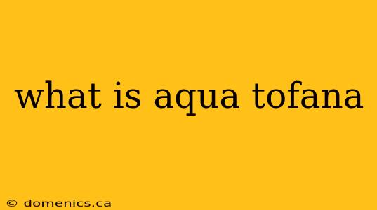 what is aqua tofana