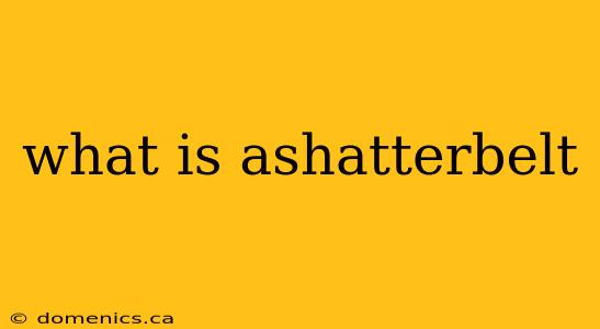 what is ashatterbelt