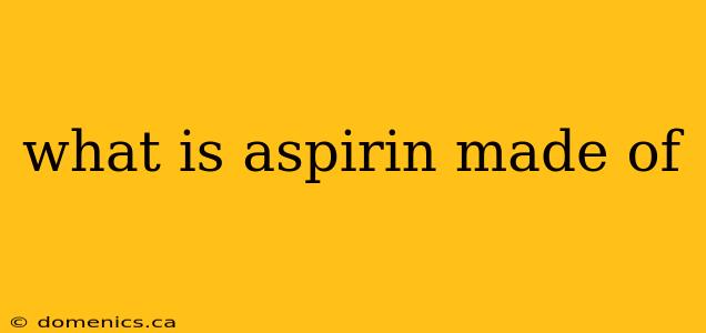 what is aspirin made of