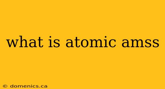 what is atomic amss