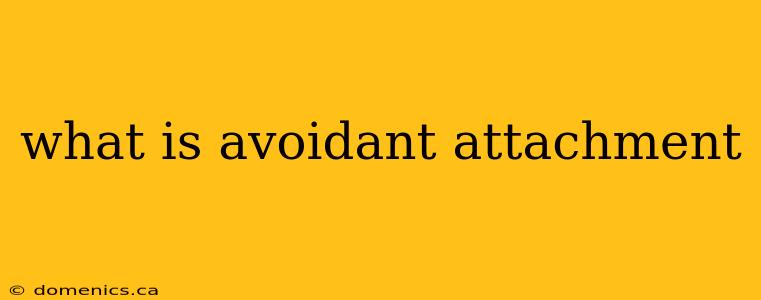 what is avoidant attachment