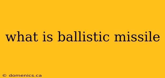 what is ballistic missile