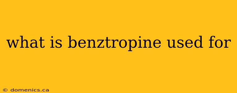 what is benztropine used for