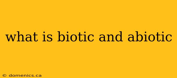 what is biotic and abiotic