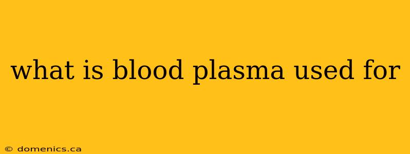 what is blood plasma used for