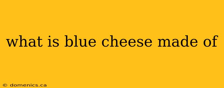 what is blue cheese made of