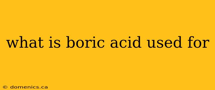 what is boric acid used for