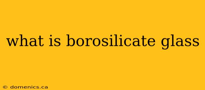 what is borosilicate glass