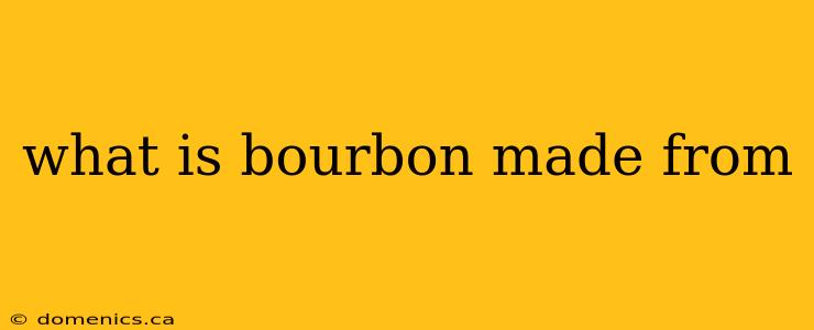 what is bourbon made from