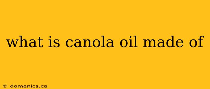 what is canola oil made of