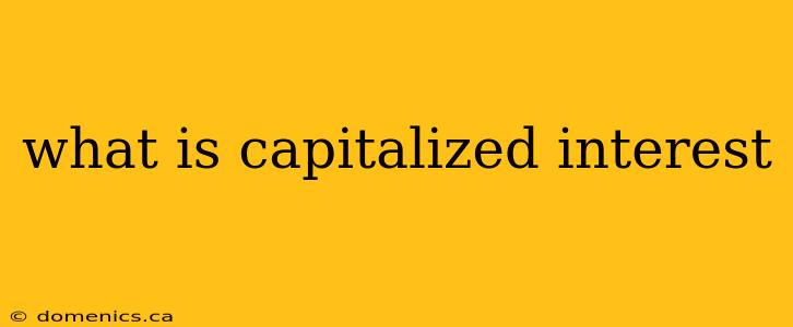 what is capitalized interest